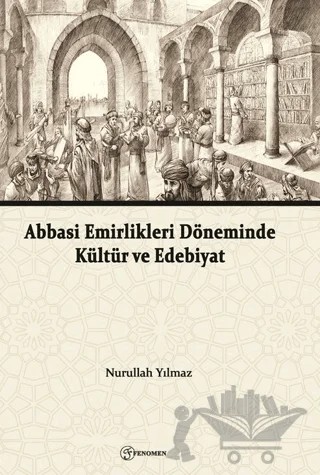 Abbasi Emirlikleri Döneminde Kültür ve Edebiyat – Nurullah Yılmaz – Fenomen Yayıncılık kitap kapağı