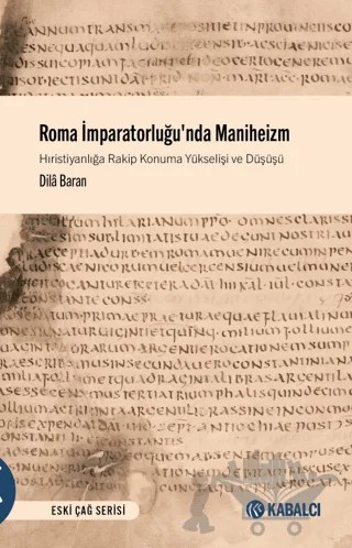 Roma İmparatorluğu'nda Maniheizm Hıristiyanlığa Rakip Konuma Yükselişi ve Düşüşü – Dila Baran – Kabalcı Yayınevi - Doruk Yayınları kitap kapağı