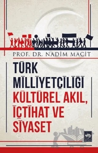 Türk Milliyetçiliği Kültürel Akıl, İçtihat ve Siyaset – Nadim Macit – Ötüken Neşriyat kitap kapağı