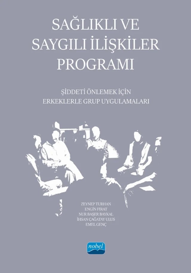 SAĞLIKLI VE SAYGILI İLİŞKİLER PROGRAMI - Şiddeti Önlemek İçin Erkeklerle Grup Uygulamaları – Zeynep Turhan, Engin Fırat, Nur Başer Baykal, İhsan Çağatay Ulus, Emel Genç – Nobel Akademik Yayıncılık kitap kapağı
