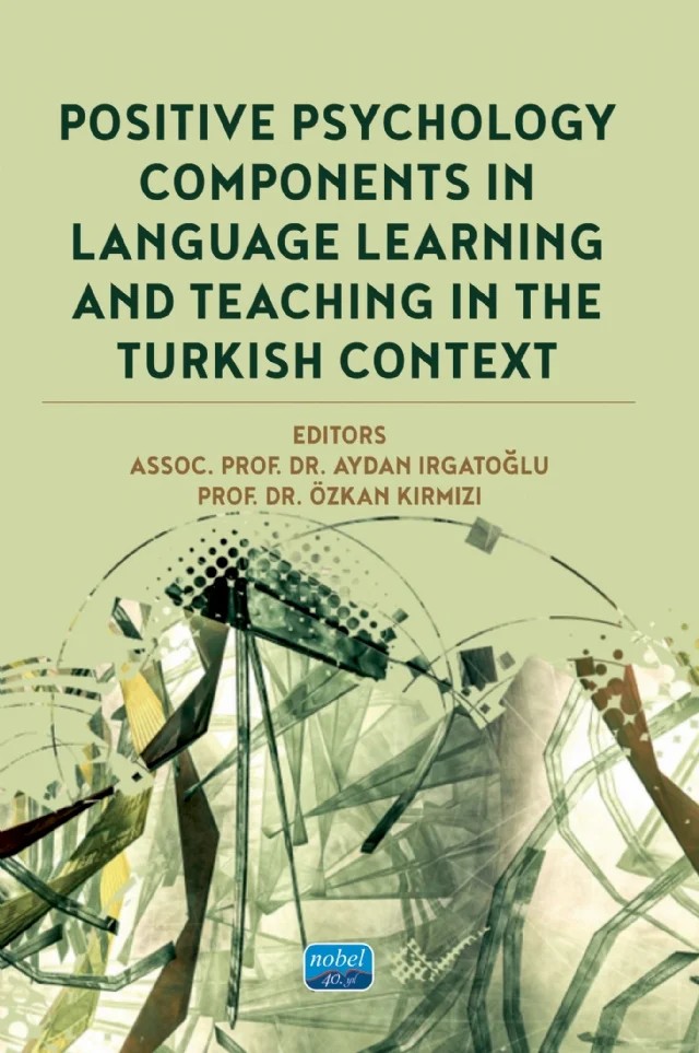 Positive Psychology Components in Language Learning and Teaching in The Turkish Context – Aydan Irgatoğlu, Birsen Tütüniş, Cennet Yıldız, Ceyhun Yükselir, Çisem Arda, Duygu Evis, Enisa Mede, Fatemeh Esmaeeli, Ferhat Karanfil, Gülin Dağdeviren Kırmızı, Işıl Günseli Kaçar, Maide Yılmaz, Mohammadreza Valizadeh, Ömer Özer, Özge Köksal, Özkan Kırmızı, Reyhan Aslan, Süveyda Gönüler – Nobel Akademik Yayıncılık kitap kapağı