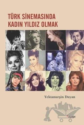 Türk Sinemasında Kadın Yıldız Olmak – Yektanurşin Duyan – Dipnot Yayınları kitap kapağı