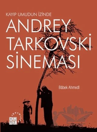Andrey Tarkovski Sineması: Kayıp Umudun İzinde – Babek Ahmedi – Küre Yayınları kitap kapağı
