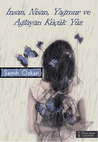 İnsan, Nisan, Yağmur ve Ağlayan Küçük Yüz – Semih Özkan – İkinci Adam Yayınları kitap kapağı