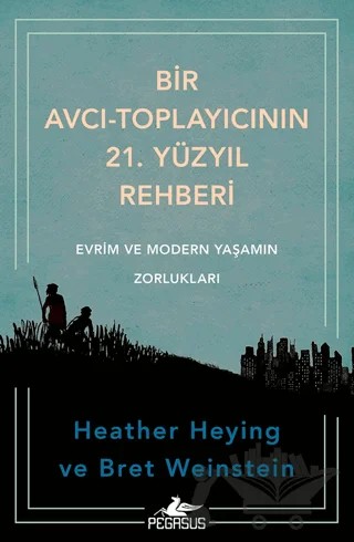 Bir Avcı-Toplayıcının 21. Yüzyıl Rehberi – Heather Heying, Bret Weinstein – Pegasus Yayınları kitap kapağı