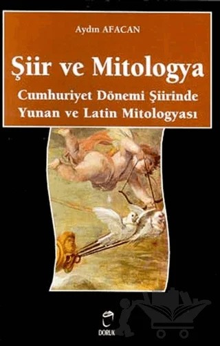 Şiir ve Mitologya Cumhuriyet Dönemi Şiirinde Yunan ve Latin Mitologyası – Aydın Afacan – Doruk Yayınları kitap kapağı