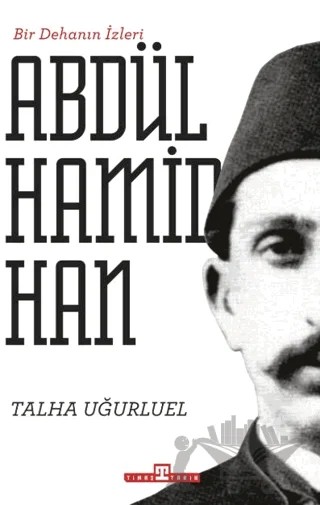 Bir Dehanın İzleri - II. Abdülhamid Han – Talha Uğurluel – Timaş Tarih kitap kapağı