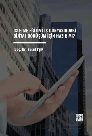 İşletme Eğitimi İş Dünyasındaki Dijital Dönüşüm İçin Hazır Mı? – Yusuf Işık – Gazi Kitabevi kitap kapağı