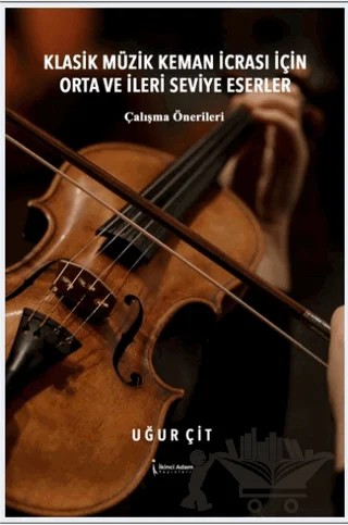 Klasik Müzik Keman İcrası İçin Orta ve İleri Seviye Eserler – Uğur Çit – İkinci Adam Yayınları kitap kapağı