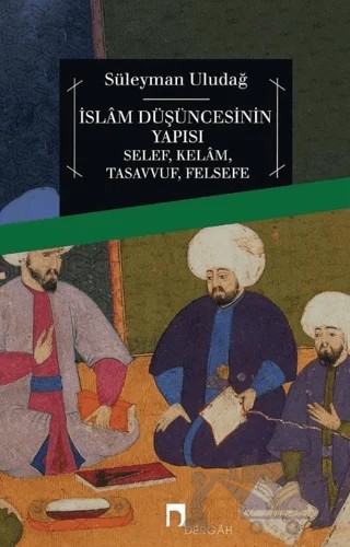 İslam Düşüncesinin Yapısı Selef, Kelam, Tasavvuf, Felsefe – Süleyman Uludağ – Dergah Yayınları kitap kapağı