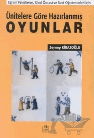 Ünitelere Göre Hazırlanmış Oyunlar Eğitim Fakülteleri, Okul Öncesi ve Sınıf Öğretmenleri İçin – Zeynep Kirazoğlu – Ezgi Kitabevi Yayınları kitap kapağı