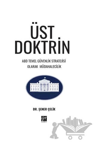 Üst Doktrin ABD Temel Güvenlik Stratejisi Olarak Müdahalecilik – Şener Çelik – Gazi Kitabevi kitap kapağı