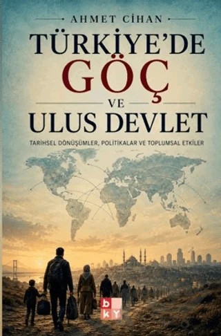 Türkiye’de Göç ve Ulus Devlet – Ahmet Cihan – Babıali Kültür Yayıncılığı kitap kapağı