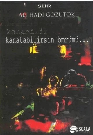 Kanatabilirsin Ömrümü... – Ali Hadi Gözütok – Scala Yayıncılık kitap kapağı