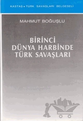 Birinci Dünya Harbinde Türk Savaşları – Mahmut Boğuşlu – Kastaş Yayınları kitap kapağı