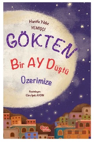Gökten Bir Ay Düştü Üzerimize – Hanife Yıldız Yemişçi – Çıra Çocuk Yayınları kitap kapağı