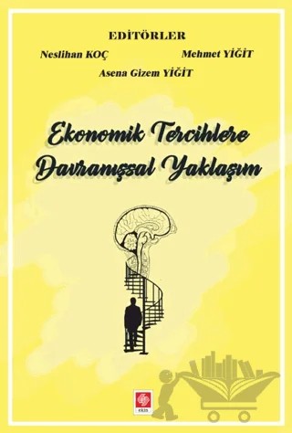 Ekonomik Tercihlere Davranışsal Yaklaşım – Asena Gizem Yiğit, Mehmet Yiğit, Neslihan Koç – Ekin Basım Yayın kitap kapağı