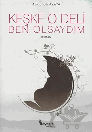 Keşke O Deli Ben Olsaydım – Abdullah Ayata – Beyazıt Yayınevi kitap kapağı