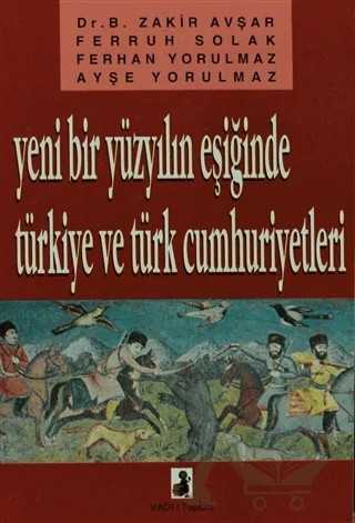 Yeni Bir Yüzyılın Eşiğinde Türkiye Ve Türk Cumhuriyetleri – Ayşe Yorulmaz, Ferhan Yorulmaz, Ferruh Solak, Zakir Avşar – Vadi Yayınları kitap kapağı