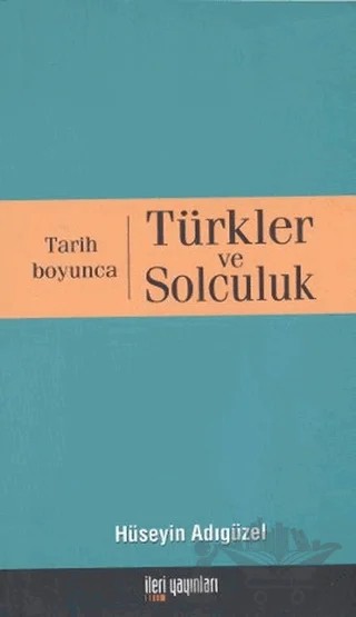 Tarih Boyunca Türkler ve Solculuk – Hüseyin Adıgüzel – İleri Yayınları kitap kapağı