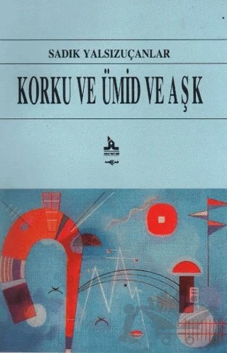 Korku ve Ümid ve Aşk – Sadık Yalsızuçanlar – Akçağ Yayınları kitap kapağı