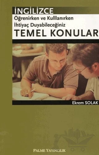 İngilizce Öğrenirken ve Kullanırken İhtiyaç Duyabileceğiniz Temel Konular – Ekrem Solak – Palme Yayıncılık kitap kapağı