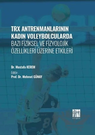 TRX Antrenmanlarının Kadın Voleybolcularda Bazı Fiziksel ve Fizyolojik Özellikleri Üzerine Etkileri – Mustafa Kerem – Gazi Kitabevi kitap kapağı