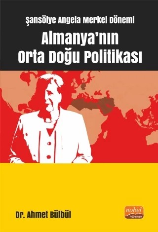 Şansölye Angela Merkel Dönemi Almanya’nın Orta Doğu Politikası – Ahmet Bülbül – Nobel Bilimsel Eserler kitap kapağı