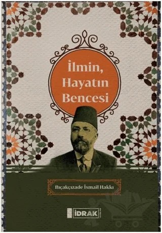 İlmin, Hayatın Bencesi – Bıçakçızade İsmail Hakkı – İdrak Yayınları kitap kapağı