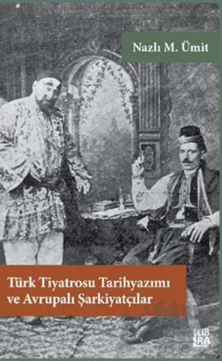 Türk Tiyatrosu Tarihyazımı ve Avrupalı Şarkiyatçılar – Nazlı M. Ümit – Libra Yayınları kitap kapağı