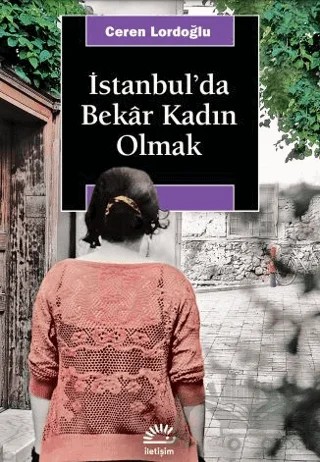 İstanbul'da Bekar Kadın Olmak – Ceren Lordoğlu – İletişim Yayınevi kitap kapağı