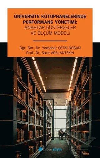 Üniversite Kütüphanelerinde Performans Yönetimi: Anahtar Göstergeler ve Ölçüm Modeli – Yazbahar Çetin Doğan, Sacit Arslantekin – Hiperlink Yayınları kitap kapağı
