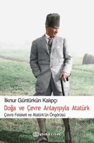 Doğa ve Çevre Anlayışıyla Atatürk – İlknur Güntürkün Kalıpçı – Epsilon Yayınevi kitap kapağı