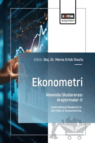 Ekonometri Alanında Uluslararası Araştırmalar - II – Merve Ertok Onurlu, Ömer Zambak, Kadriye Hilal Topal, Özlem Ekizoğlu, Pelin Akçagün Narin, Özgenur Sarıcan, Salih Çam, Naime İrem Duran, Hüseyin Şentürk – Eğitim Yayınevi - Bilimsel Eserler kitap kapağı