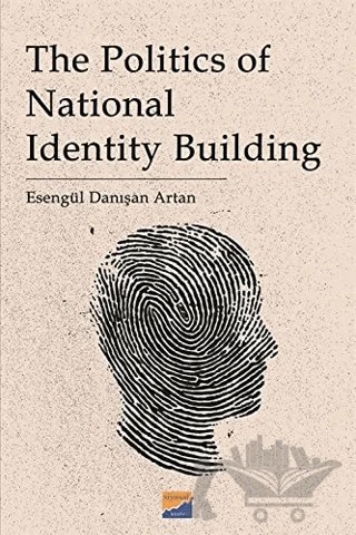 The Politics Of National Identity Building – Esengül Danışan Artan – Siyasal Kitabevi - Akademik Kitaplar kitap kapağı