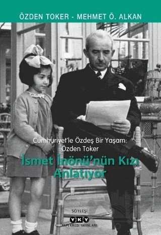 Cumhuriyet’le Özdeş Bir Yaşam: Özden Toker - İsmet İnönü’nün Kızı Anlatıyor – Özden Toker, Mehmet Ö. Alkan – Yapı Kredi Yayınları kitap kapağı
