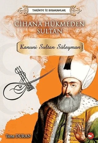 Cihana Hükmeden Sultan - Tarihte İz Bırakanlar – Tuna Duran – Beyaz Balina Yayınları kitap kapağı