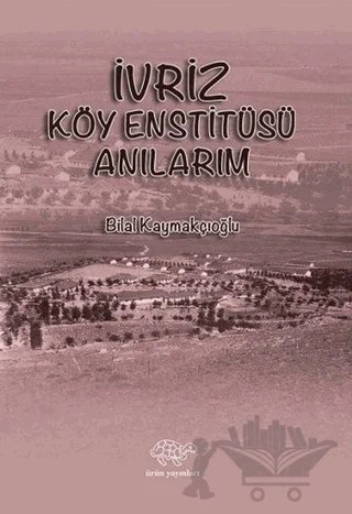 İvriz Köy Enstitüsü Anılarım – Bilal Kaymakçıoğlu – Ürün Yayınları kitap kapağı