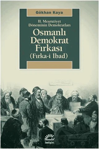 2. Meşrutiyet Döneminin Demokratları - Osmanlı Demokrat Fırkası – Gökhan Kaya – İletişim Yayınevi kitap kapağı