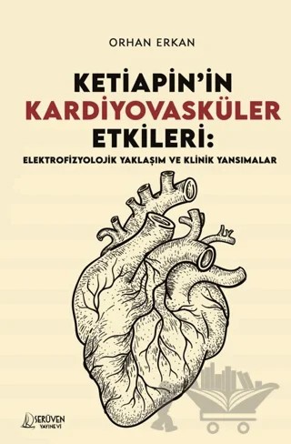 Ketiapin’in Kardiyovasküler Etkileri: Elektrofizyolojik Yaklaşım ve Klinik Yansımalar – Orhan Erkan – Serüven Yayınevi kitap kapağı