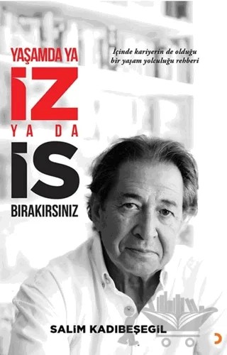 Yaşamda ya İZ ya da İS Bırakırsınız – Salim Kadıbeşegil – Cinius Yayınları kitap kapağı