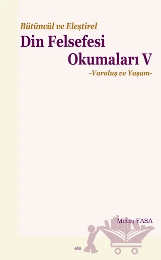 Bütüncül ve Eleştirel Din Felsefesi Okumaları V – Metin Yasa – Elis Yayınları kitap kapağı