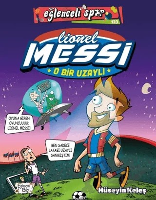 O Bir Uzaylı: Lionel Messi – Hüseyin Keleş – Eğlenceli Bilgi Yayınları kitap kapağı