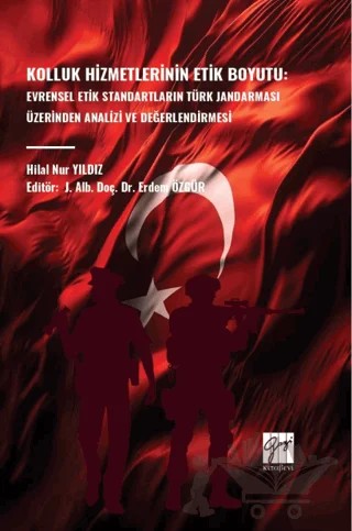 Kolluk Hizmetlerinin Etik Boyutu: Evrensel Etik Standartların Türk Jandarması Üzerinden Analizi ve Değerlendirmesi – Hilal Nur Yıldız – Gazi Kitabevi kitap kapağı
