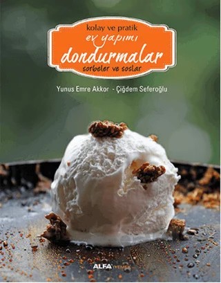 Kolay ve Pratik Ev Yapımı Dondurmalar - Sorbeler ve Soslar – Çiğdem Seferoğlu, Yunus Emre Akkor – Alfa Yayınları kitap kapağı