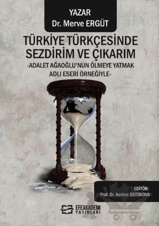 Türkiye Türkçesinde Sezdirim ve Çıkarım -Adalet Ağaoğlu’nun Ölmeye Yatmak Adlı Eseri Örneğiyle- – Kerime Üstünova, Merve Ergüt – Efe Akademi Yayınları kitap kapağı