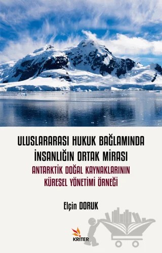 Uluslararası Hukuk Bağlamında İnsanlığın Ortak Mirası: Antarktik Doğal Kaynaklarının Küresel Yönetimi Örneği – Elçin Doruk – Kriter Yayınları kitap kapağı