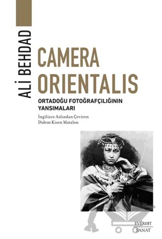 Camera Orientalis/ Ortadoğu Fotoğrafçılığının Yansımaları – Ali Behdad – Everest Yayınları kitap kapağı