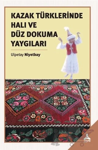 Kazak Türklerinde Halı ve Düz Dokuma Yaygıları – Ulpetay Niyetbay – Sonçağ Yayınları kitap kapağı