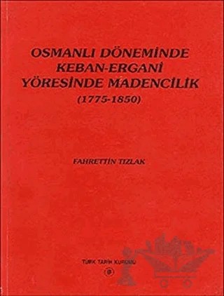Osmanlı Döneminde Keban-Ergani Yöresinde Madencilik (1775-1850) – Fahrettin Tızlak – Türk Tarih Kurumu Yayınları kitap kapağı